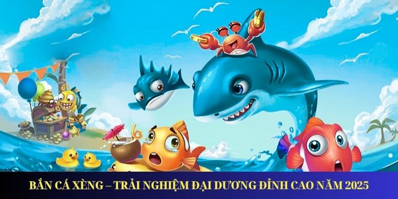 Bắn Cá Xèng – Trải Nghiệm Đại Dương Đỉnh Cao Năm 2026