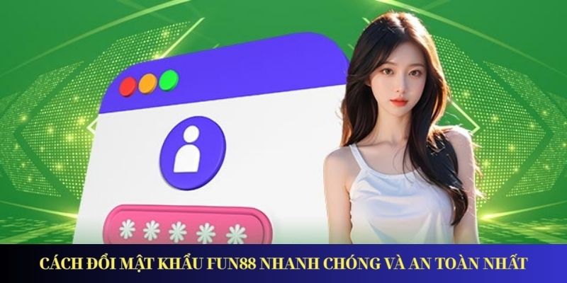 Đổi Mật Khẩu Fun88 - Hướng Dẫn Chi Tiết Dành Cho Tân Thủ Đổi Mật Khẩu Fun88 - Hướng Dẫn Chi Tiết Dành Cho Tân Thủ