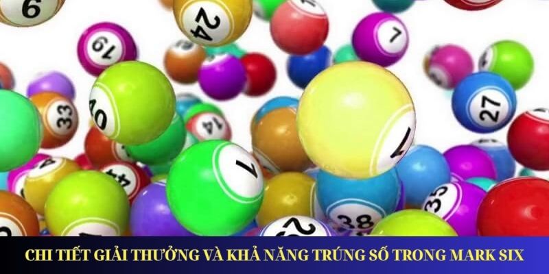 Xổ Số Mark Six – Giải Trí Đỉnh Cao, Trúng Thưởng Cực Đã