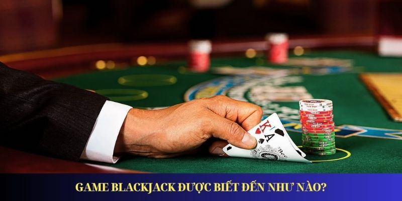 Blackjack – Giới Thiệu Game Và Luật Chơi Cơ Bản Nhất