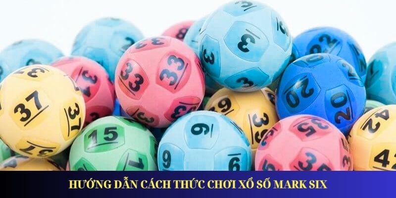 Xổ Số Mark Six – Giải Trí Đỉnh Cao, Trúng Thưởng Cực Đã