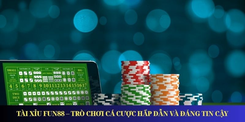 Tài Xỉu Fun88 – Trò Chơi Cá Cược Hấp Dẫn và Đáng Tin Cậy