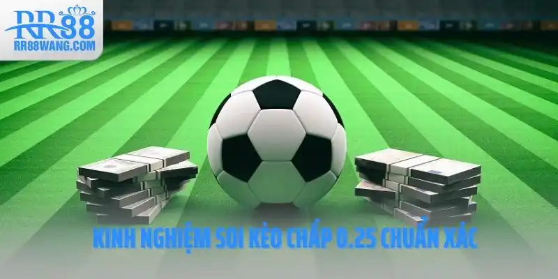 Kèo Chấp 0.25 - Hướng Dẫn Chi Tiết Dành Cho Tân Cược Thủ