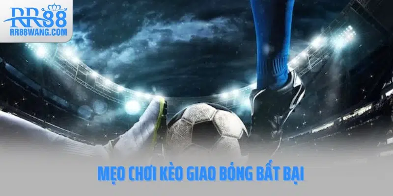 Kèo Giao Bóng Tại RR88: Cách Đọc & Mẹo Bắt Kèo Chuẩn Nhất