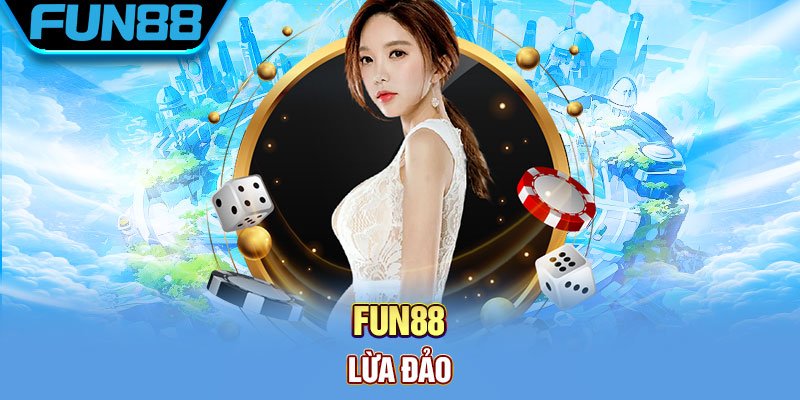 Fun88 Lừa Đảo - Sự Thật Đằng Sau Tin Đồn