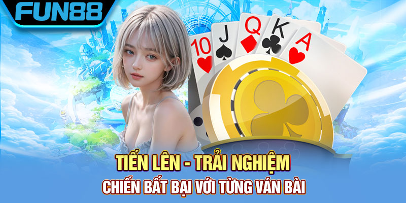 Tiến Lên - Trải Nghiệm Chiến Bất Bại Với Từng Ván Bài
