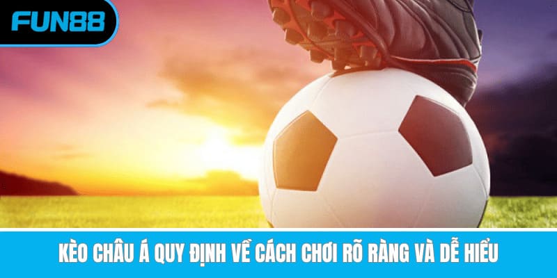Hướng Dẫn Cách Chơi Kèo Châu Á Chính Xác Dành Cho Tân Binh
