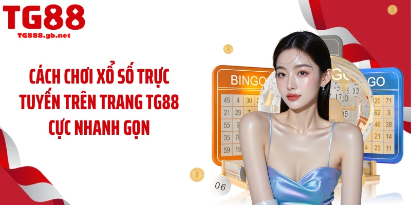 Cách Chơi Xổ Số TG88 Đơn Giản, Trúng Thưởng Cực Dễ