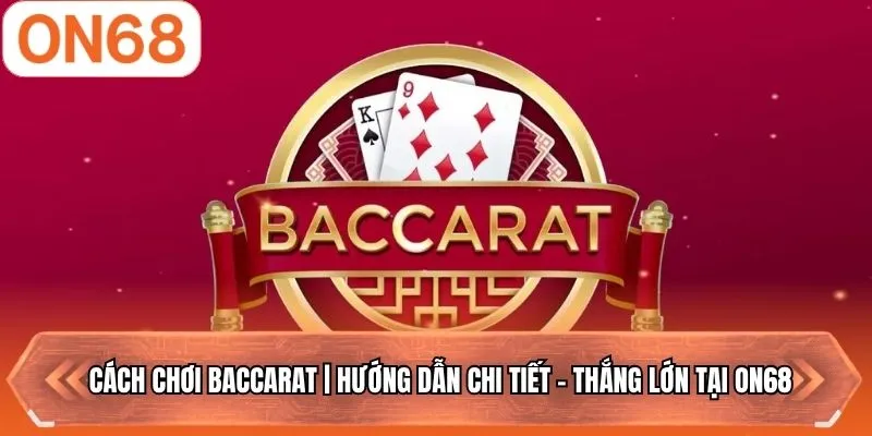Cách Chơi Baccarat | Hướng Dẫn Chi Tiết - Thắng Lớn Tại ON68