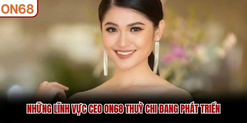 Thùy Chi – CEO Nhà Cái ON68 & Vai Trò Điều Hành Hệ Sinh Thái