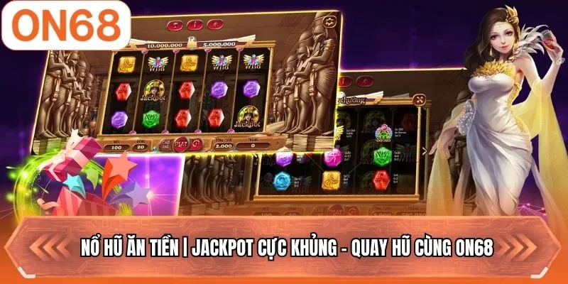 Nổ Hũ Ăn Tiền | Jackpot Cực Khủng - Quay Hũ Cùng ON68