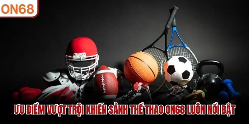 Thể Thao ON68 Và Những Sảnh Cược Hấp Dẫn Nhất Hiện Nay