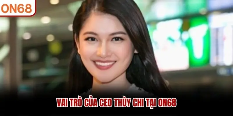 Thùy Chi – CEO Nhà Cái ON68 & Vai Trò Điều Hành Hệ Sinh Thái