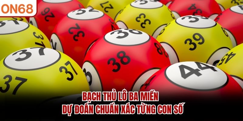 Bạch Thủ Lô Ba Miền ON68 - Dự Đoán Chuẩn Xác Từng Con Số