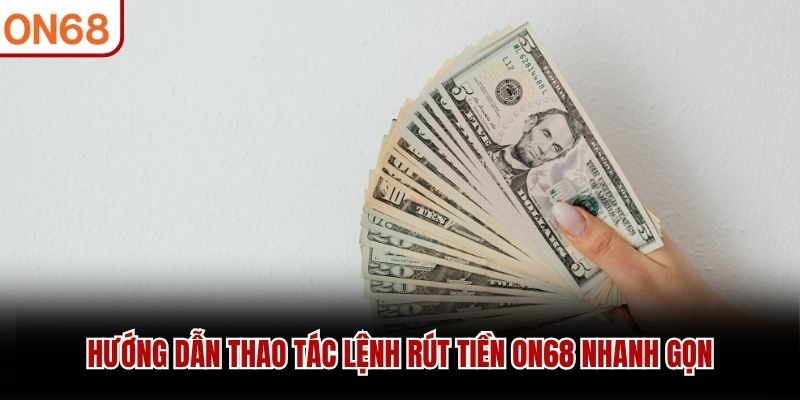 Rút Tiền ON68 - Cẩm Nang Hướng Dẫn Giao Dịch Chi Tiết