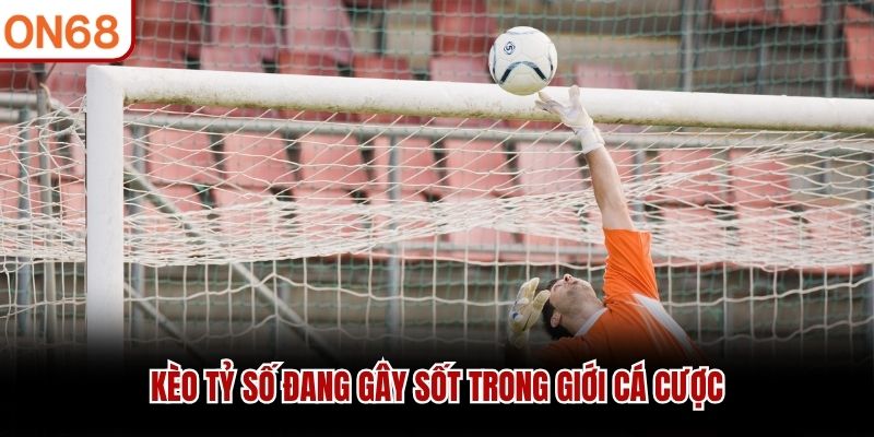 Kèo Tỷ Số ON68 - Tham Gia Ngay Và Kiếm Lợi Nhuận Lớn