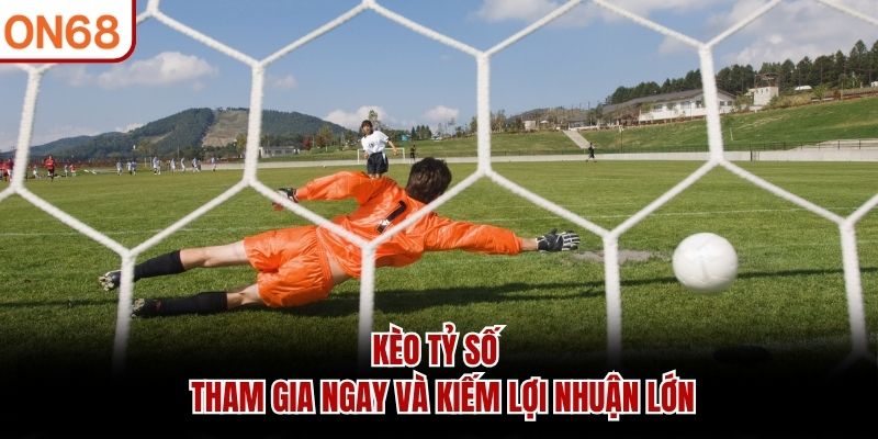 Kèo Tỷ Số ON68 - Tham Gia Ngay Và Kiếm Lợi Nhuận Lớn