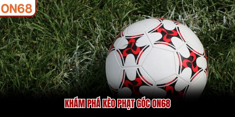 Kèo Phạt Góc ON68 - Hướng Dẫn Chiến Lược Thắng Cược