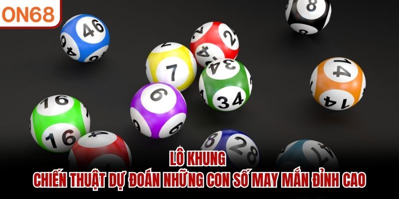 Lô Khung ON68 - Chiến Thuật Dự Đoán Những Con Số May Mắn