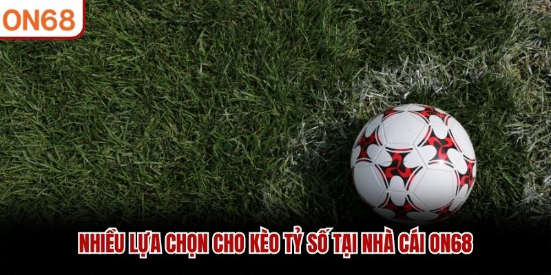 Kèo Tỷ Số ON68 - Tham Gia Ngay Và Kiếm Lợi Nhuận Lớn