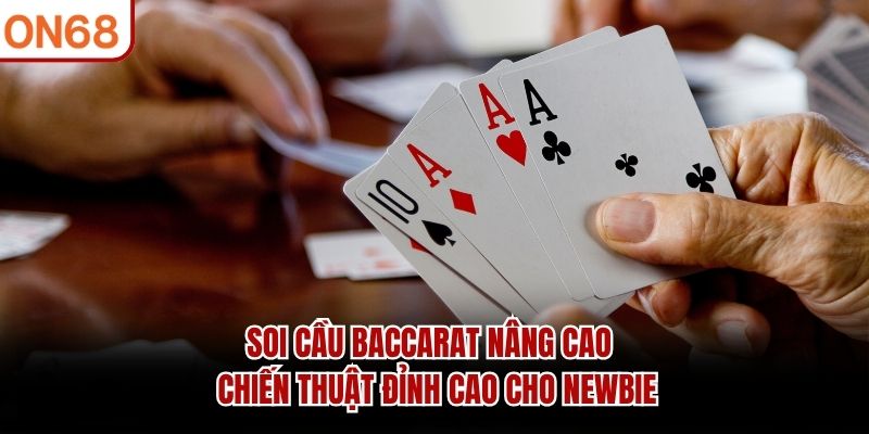 Soi Cầu Baccarat ON68 - Chiến Thuật Đỉnh Cao Cho Newbie