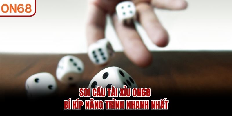 Soi Cầu Tài Xỉu ON68 - Bí Kíp Nâng Trình Nhanh Nhất