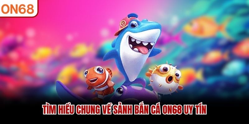 Bắn Cá ON68 - Đỉnh Cao Giải Trí Săn Thưởng Đại Dương Xanh
