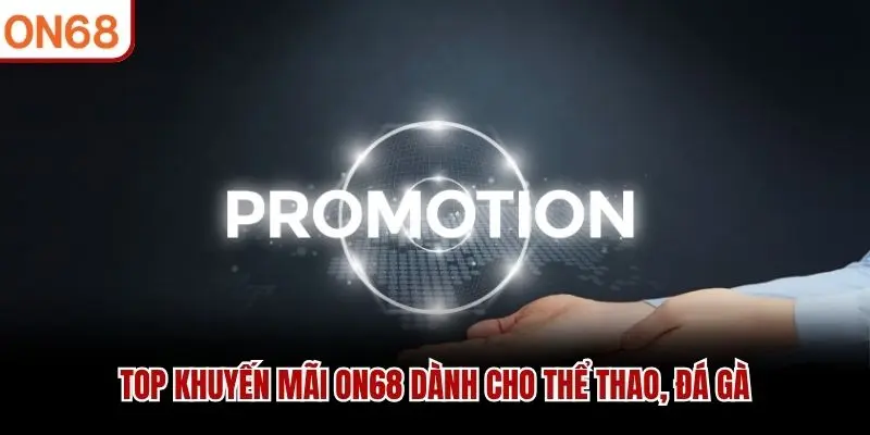 Khuyến Mãi ON68 - Bạt Ngàn Ưu Đãi Hấp Dẫn Thưởng Cao
